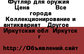 Футляр для оружия › Цена ­ 20 000 - Все города Коллекционирование и антиквариат » Другое   . Иркутская обл.,Иркутск г.